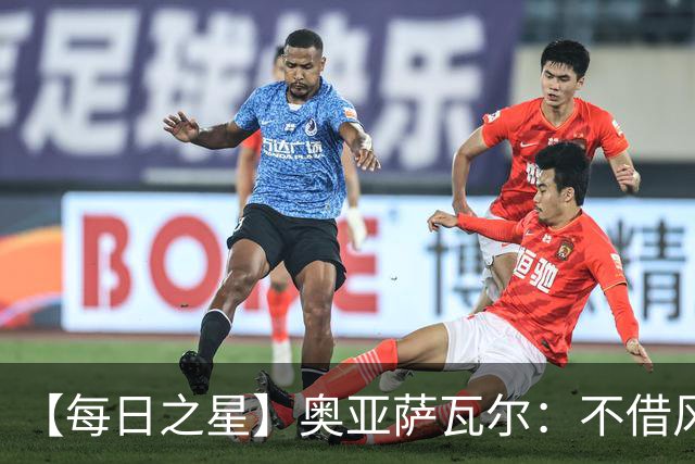 【每日之星】奥亚萨瓦尔：不借风雷自成风暴 重铸西班牙锋刃