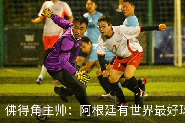 佛得角主帅：阿根廷有世界最好球员梅西 能对阵阿根廷是一种荣幸
