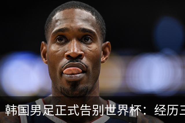 韩国男足正式告别世界杯：经历三天煎熬，七个噩耗接连而至